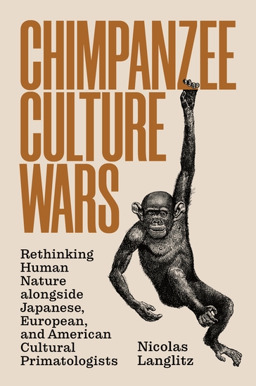 Chimpanzee Culture Wars - Rethinking Human Nature alongside Japanese European and American Cultural Primatologists - cover