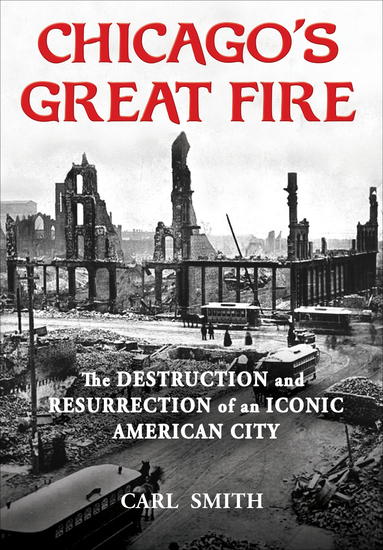 Chicago's Great Fire - The Destruction and Resurrection of an Iconic American City - cover