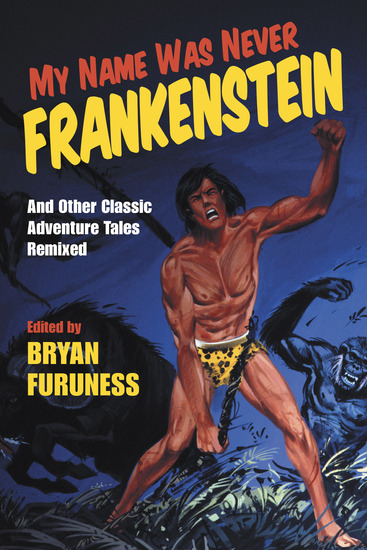 My Name Was Never Frankenstein - And Other Classic Adventure Tales Remixed - cover