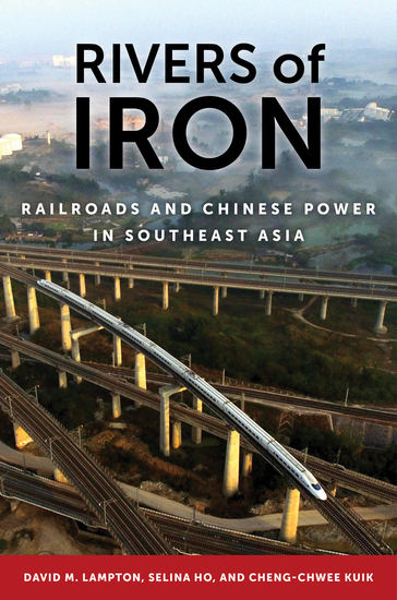 Rivers of Iron - Railroads and Chinese Power in Southeast Asia - cover