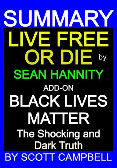 Summary: Live Free or Die: Sean Hannity: Add-on: Black Lives Matter: The Shocking and Dark Truth - Best Seller Summary Series #6 - cover