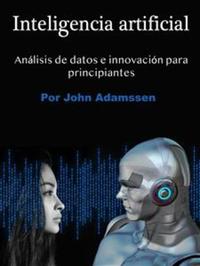 Inteligencia artificial - Análisis de datos e innovación para principiantes