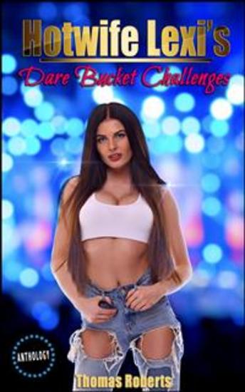Hotwife Lexi's Dare Bucket Challenges - The Complete Anthology - cover