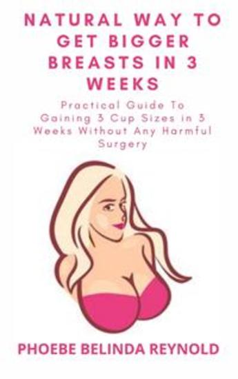 Natural Way To Get Bigger Breasts In 3 Weeks - Practical Guide To Gaining 3 Cup Sizes in 3 Weeks Without Any Harmful Surgery - cover