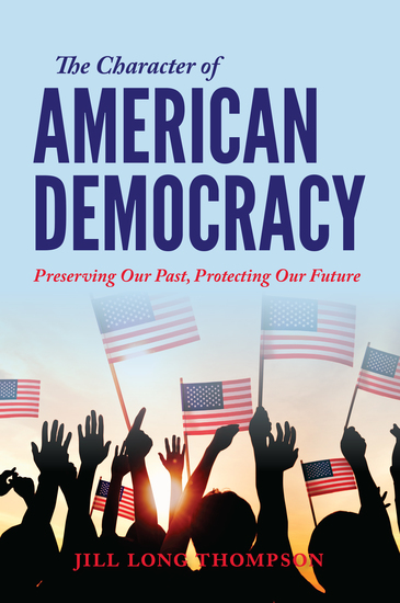 The Character of American Democracy - Preserving Our Past Protecting Our Future - cover