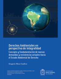 Derechos ambientales en perspectiva de integralidad : concepto y fundamentación de nuevas demandas y resistencias actuales hacia el estado ambiental de derecho