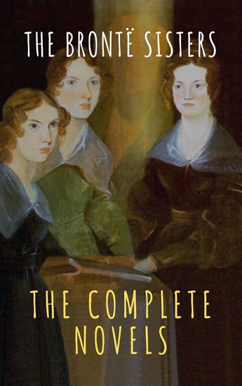 The Brontë Sisters: The Complete Novels - cover