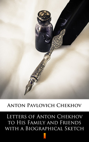 Letters of Anton Chekhov to His Family and Friends with a Biographical Sketch - cover