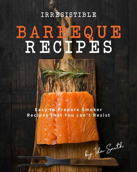 Irresistible Barbeque Recipes: Easy to Prepare Smoker Recipes that You can't Resist - cover