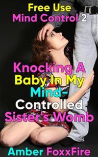 Free Use Mind Control 2: Knocking A Baby In My Mind-Controlled Sister's Womb - Brother Sister Mind Control Hypnosis Breeding Bareback Creampie Sex XXX Erotica