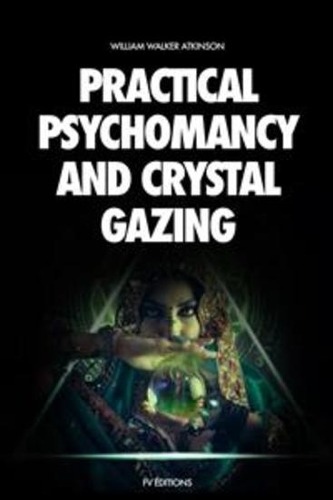 Practical Psychomancy and Crystal Gazing - A Course of Lessons on The Psychic Phenomena of Distant Sensing Clairvoyance Psychometry Crystal Gazing Etc - cover