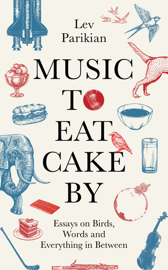 Music to Eat Cake By - Essays on Birds Words and Everything in Between - cover