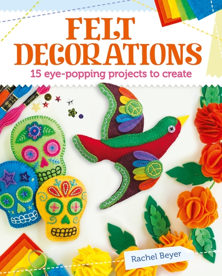 Felt Decorations - 15 eye-popping projects to create - cover