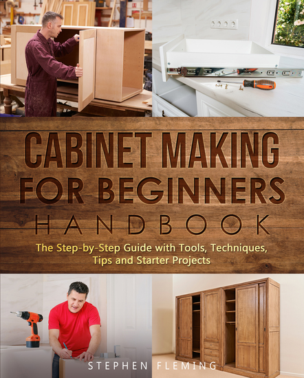 Cabinet Making for Beginners Handbook - The Step-by-Step Guide with Tools Techniques Tips and Starter Projects - cover