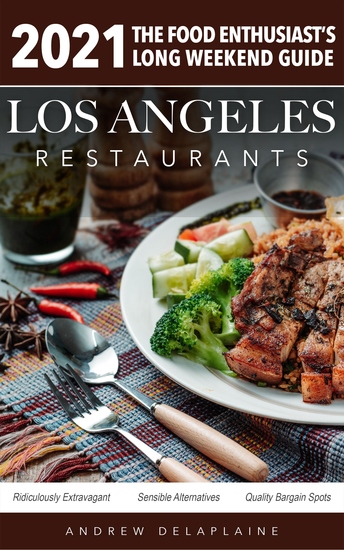 2021 Los Angeles Restaurants - The Food Enthusiast’s Long Weekend Guide - cover