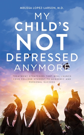 My Child's Not Depressed Anymore - Treatment Strategies That Will Launch Your College Student to Academic and Personal Success - cover