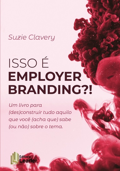 ISSO É EMPLOYER BRANDING?! - Um livro para (des)construir tudo aquilo que você (acha que) sabe (ou não) sobre o tema - cover