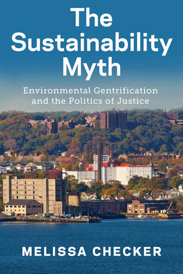 The Sustainability Myth - Environmental Gentrification and the Politics of Justice - cover