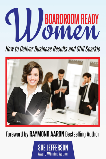 Boardroom Ready Women - How to Deliver Business Results and Still Sparkle - cover