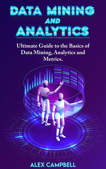 Data Mining and Analytics: Ultimate Guide to the Basics of Data Mining Analytics and Metrics - cover