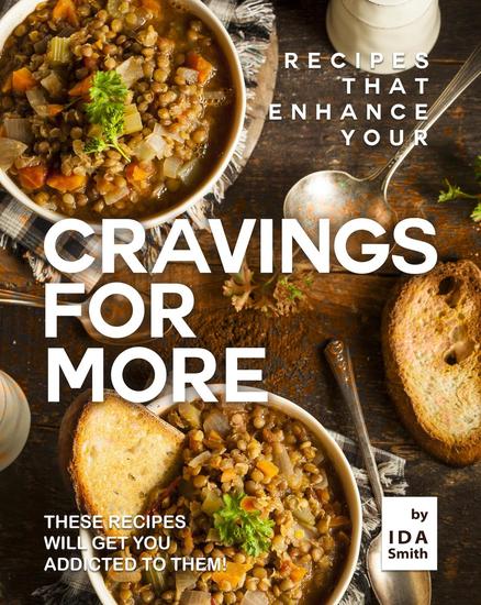 Recipes That Enhance Your Cravings for More: These Recipes Will Get You Addicted to Them! - cover