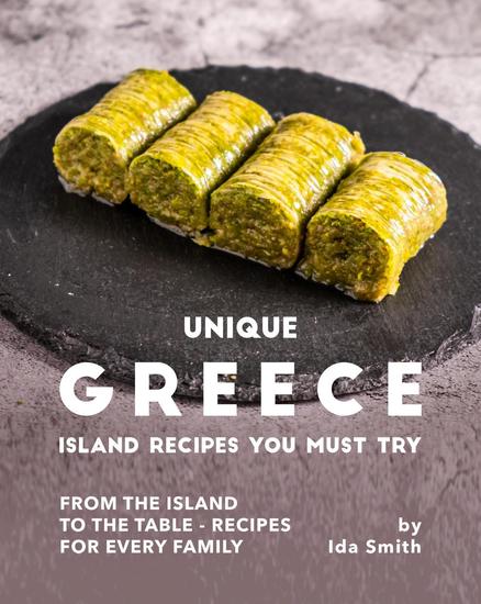 Unique Greece Island Recipes You Must Try: From the Island to the Table - Recipes for every Family - cover