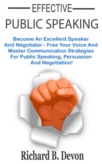 Effective Public Speaking: Become An Excellent Speaker And Negotiator - Free Your Voice And Master Communication Strategies For Public Speaking Persuasion And Negotiation! - cover