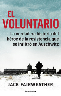 El voluntario - La verdadera historia del héroe de la resistencia que se infiltró en Auschwitz