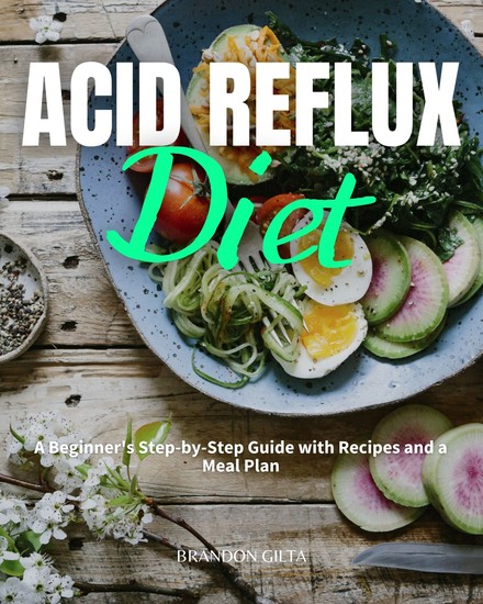Acid Reflux Diet - A Beginner's Step-by-Step Guide with Recipes and a Meal Plan - cover