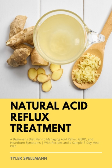 Natural Acid Reflux Treatment - A Beginner's Diet Plan to Managing Acid Reflux GERD and Heartburn Symptoms With Recipes and a Sample 7-Day Meal Plan - cover