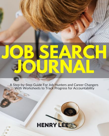 Job Search Journal - A Step-by-Step Guide For Job Hunters and Career Changers With Worksheets to Track Progress for Accountability - cover