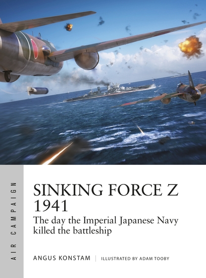 Sinking Force Z 1941 - The day the Imperial Japanese Navy killed the battleship - cover