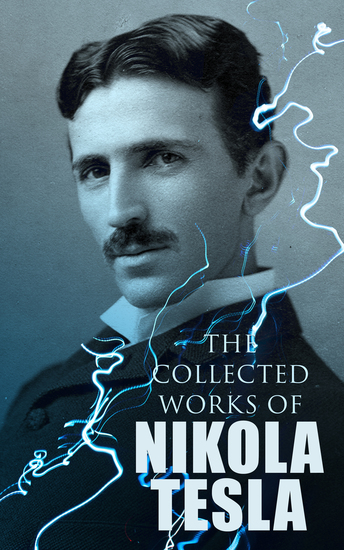 The Collected Works of Nikola Tesla - The Collected Works of Nikola Tesla - cover