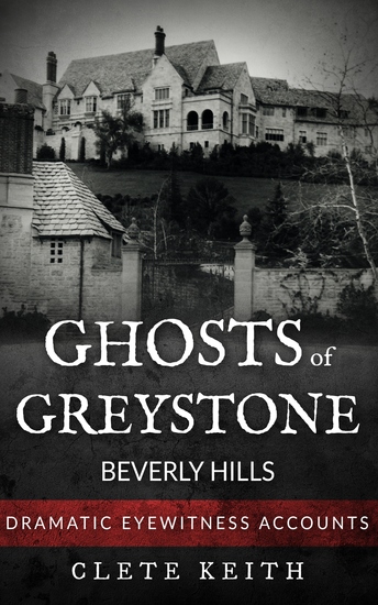 Ghosts of Greystone - Beverly Hills - Dramatic Eyewitness Accounts - cover