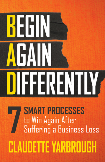 BAD (Begin Again Differently) - 7 Smart Processes to Win Again After Suffering a Business Loss - cover