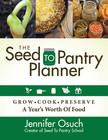 The SEED To PANTRY Planner - GROW COOK & PRESERVE A Year’s Worth of Food - cover