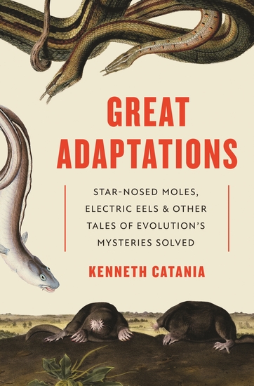 Great Adaptations - Star-Nosed Moles Electric Eels and Other Tales of Evolution’s Mysteries Solved - cover