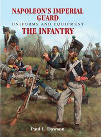 Napoleon's Imperial Guard Uniforms and Equipment Volume 1 - The Infantry