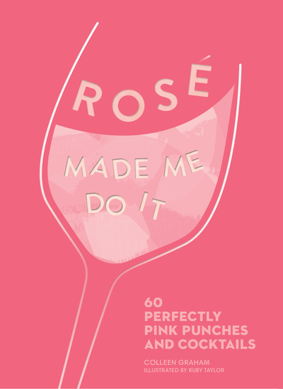 Rosé Made Me Do It - 60 Perfectly Pink Punches and Cocktails - cover