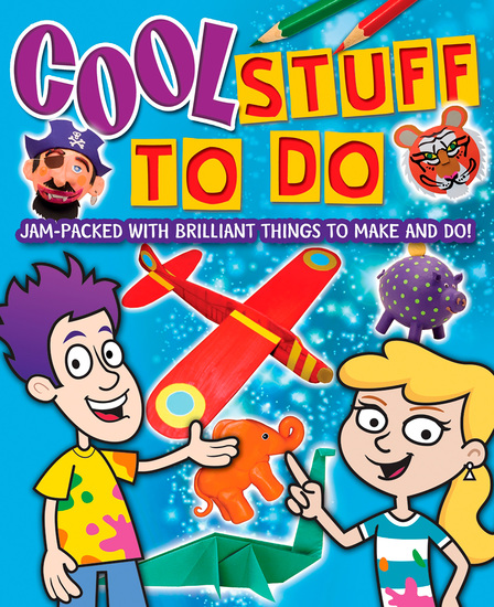 Cool Stuff to Do! - Jam-Packed With Brilliant Things To Make And Do - cover