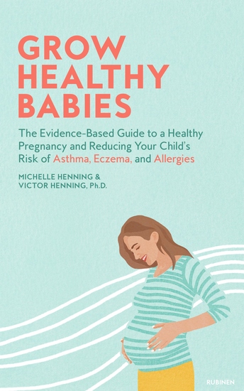Grow Healthy Babies - The Evidence-Based Guide to a Healthy Pregnancy and Reducing Your Child's Risk of Asthma Eczema and Allergies - cover