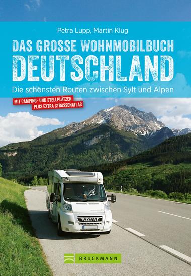 Das große Wohnmobilbuch Deutschland - Die schönsten Routen zwischen Sylt und Alpen Der Wohnmobil-Reiseführer mit Straßenatlas GPS-Koordinaten zu den Stellplätzen und Streckenleisten NEU 2019 - cover