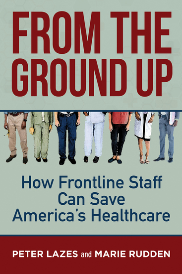 From the Ground Up - How Frontline Staff Can Save America's Healthcare - cover
