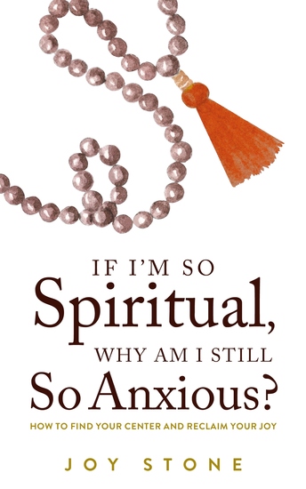 If I'm So Spiritual Why Am I Still So Anxious? - How to Find Your Center and Reclaim Your Joy - cover
