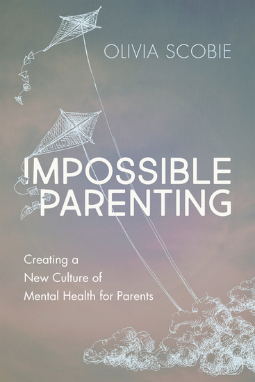 Impossible Parenting - Creating a New Culture of Mental Health for Parents - cover