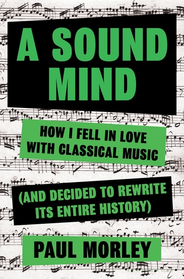 A Sound Mind - How I Fell in Love with Classical Music (and Decided to Rewrite its Entire History) - cover