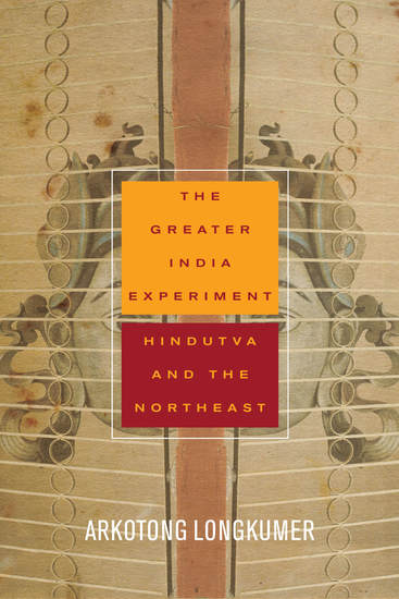 The Greater India Experiment - Hindutva and the Northeast - cover