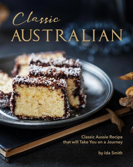 Classic Australian Recipes that will Make You Visit: Classic Aussie Recipes that will Take You on a Journey - cover
