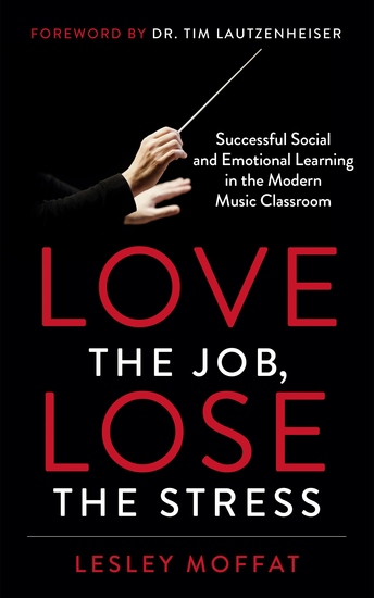 Love the Job Lose the Stress - Successful Social and Emotional Learning in the Modern Music Classroom - cover