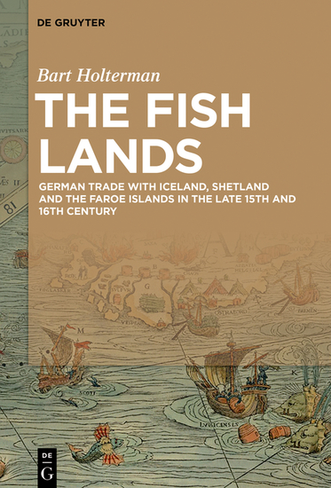 The Fish Lands - German trade with Iceland Shetland and the Faroe Islands in the late 15th and 16th Century - cover